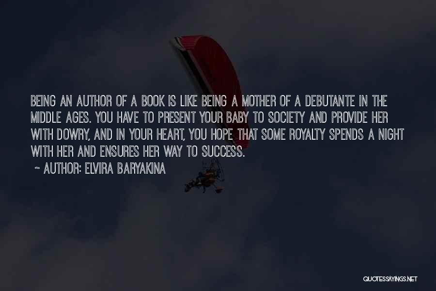 Elvira Baryakina Quotes: Being An Author Of A Book Is Like Being A Mother Of A Debutante In The Middle Ages. You Have