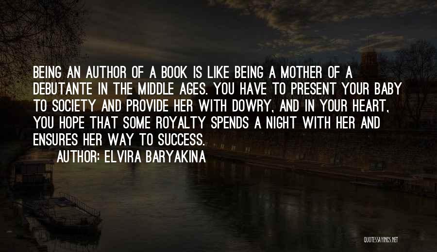 Elvira Baryakina Quotes: Being An Author Of A Book Is Like Being A Mother Of A Debutante In The Middle Ages. You Have