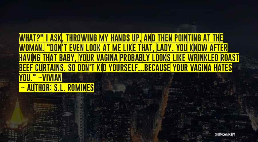 S.L. Romines Quotes: What? I Ask, Throwing My Hands Up, And Then Pointing At The Woman. Don't Even Look At Me Like That,
