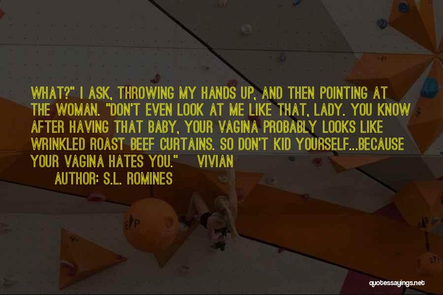 S.L. Romines Quotes: What? I Ask, Throwing My Hands Up, And Then Pointing At The Woman. Don't Even Look At Me Like That,