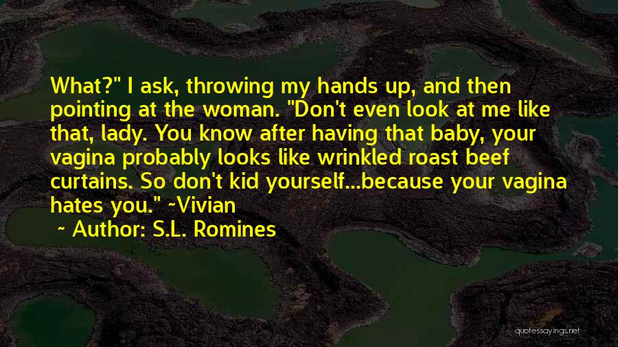 S.L. Romines Quotes: What? I Ask, Throwing My Hands Up, And Then Pointing At The Woman. Don't Even Look At Me Like That,