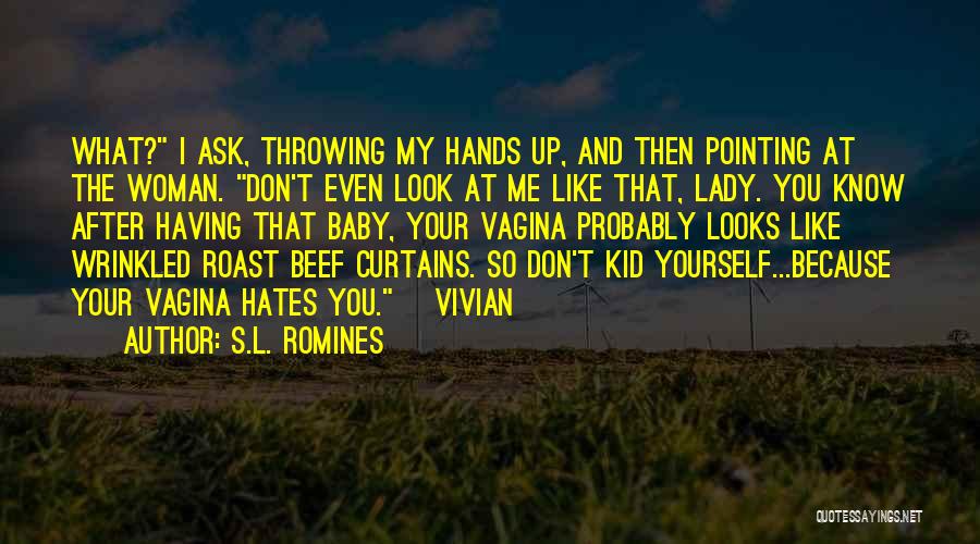 S.L. Romines Quotes: What? I Ask, Throwing My Hands Up, And Then Pointing At The Woman. Don't Even Look At Me Like That,