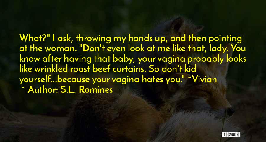 S.L. Romines Quotes: What? I Ask, Throwing My Hands Up, And Then Pointing At The Woman. Don't Even Look At Me Like That,