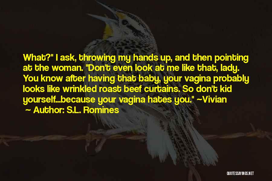 S.L. Romines Quotes: What? I Ask, Throwing My Hands Up, And Then Pointing At The Woman. Don't Even Look At Me Like That,