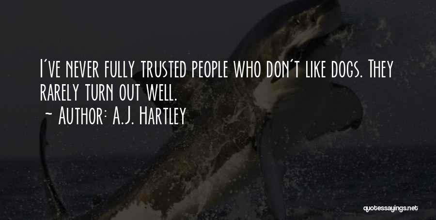 A.J. Hartley Quotes: I've Never Fully Trusted People Who Don't Like Dogs. They Rarely Turn Out Well.