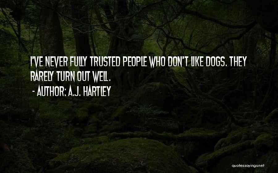 A.J. Hartley Quotes: I've Never Fully Trusted People Who Don't Like Dogs. They Rarely Turn Out Well.