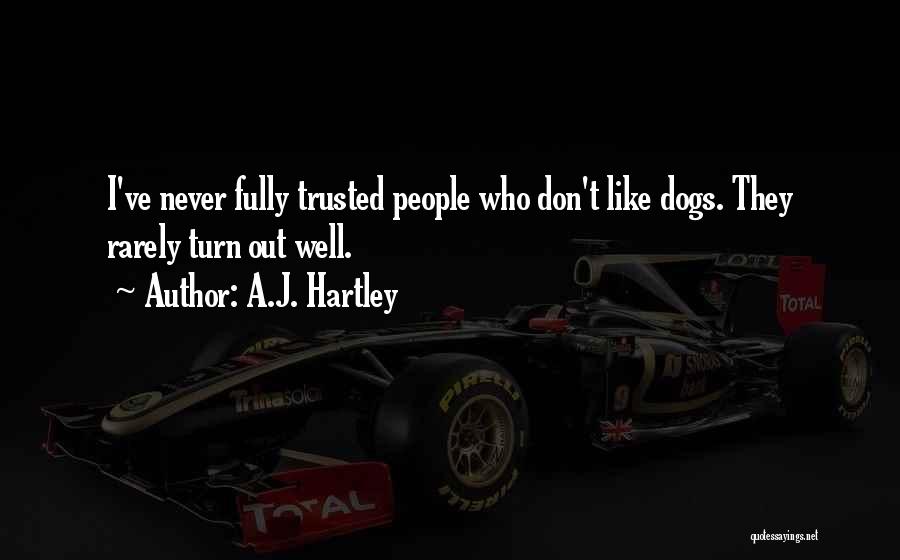 A.J. Hartley Quotes: I've Never Fully Trusted People Who Don't Like Dogs. They Rarely Turn Out Well.