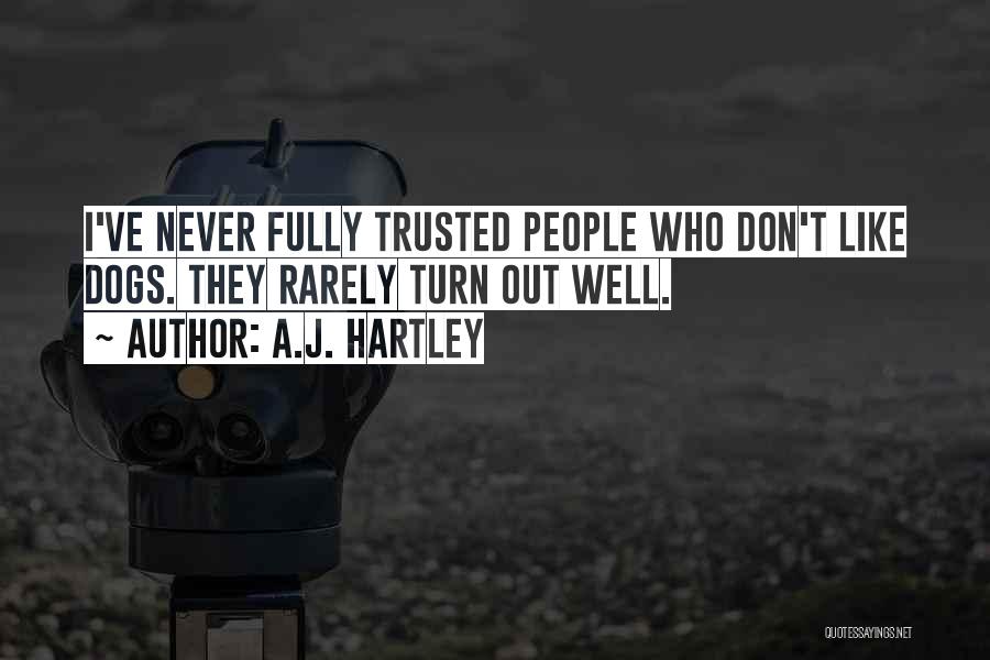 A.J. Hartley Quotes: I've Never Fully Trusted People Who Don't Like Dogs. They Rarely Turn Out Well.