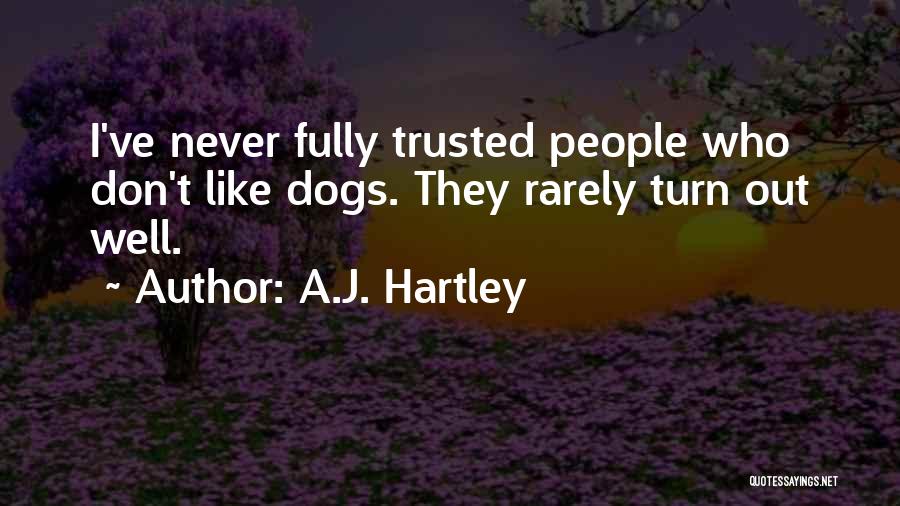 A.J. Hartley Quotes: I've Never Fully Trusted People Who Don't Like Dogs. They Rarely Turn Out Well.