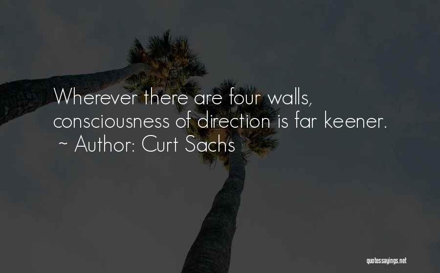 Curt Sachs Quotes: Wherever There Are Four Walls, Consciousness Of Direction Is Far Keener.