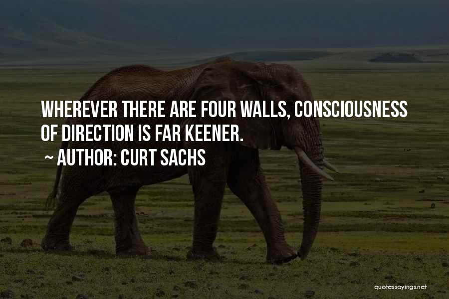 Curt Sachs Quotes: Wherever There Are Four Walls, Consciousness Of Direction Is Far Keener.