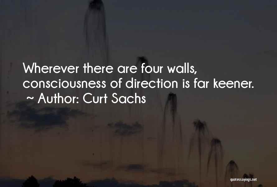 Curt Sachs Quotes: Wherever There Are Four Walls, Consciousness Of Direction Is Far Keener.