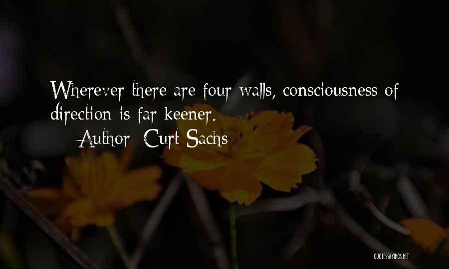 Curt Sachs Quotes: Wherever There Are Four Walls, Consciousness Of Direction Is Far Keener.