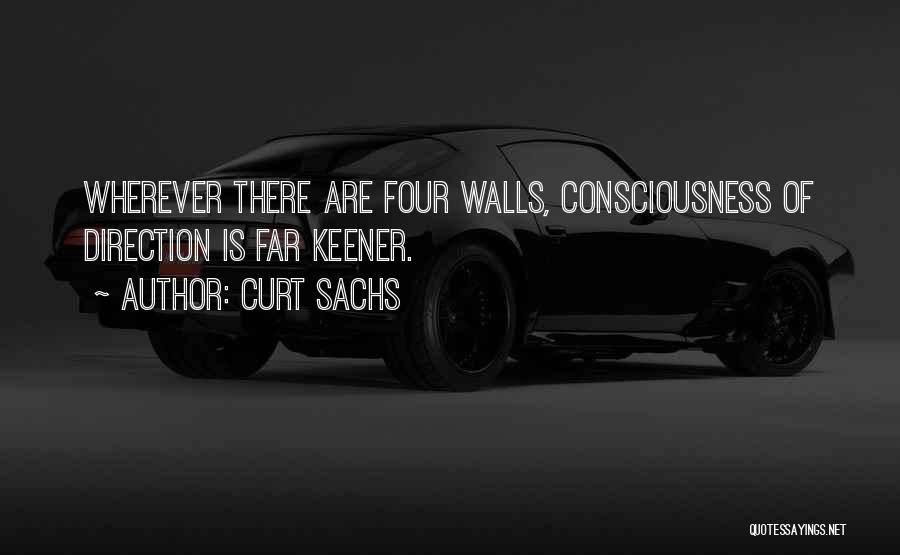 Curt Sachs Quotes: Wherever There Are Four Walls, Consciousness Of Direction Is Far Keener.