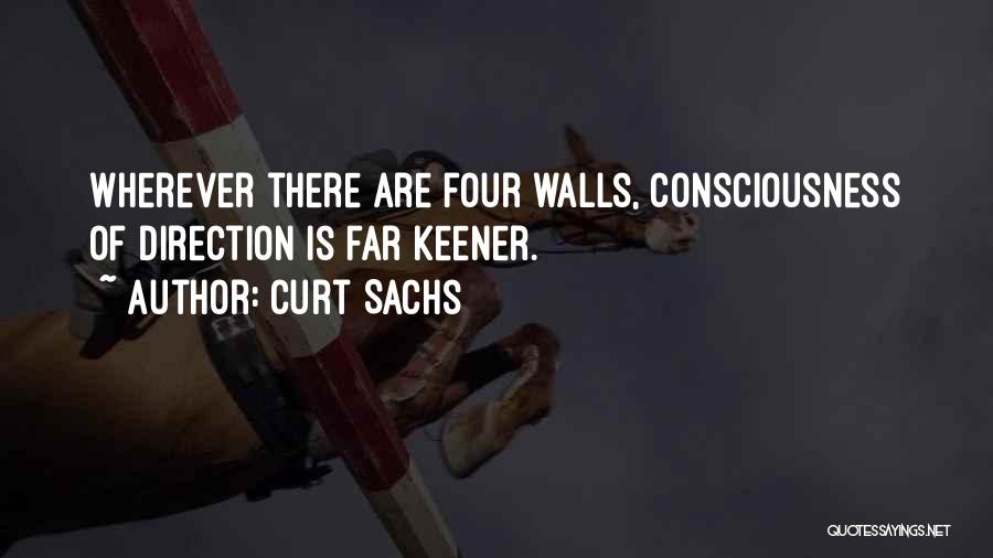 Curt Sachs Quotes: Wherever There Are Four Walls, Consciousness Of Direction Is Far Keener.