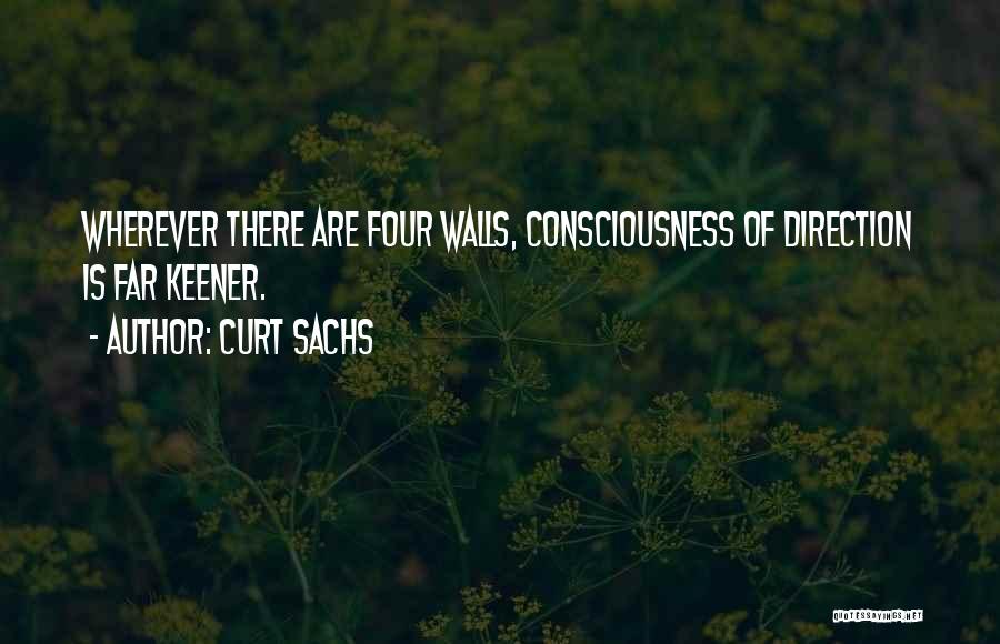 Curt Sachs Quotes: Wherever There Are Four Walls, Consciousness Of Direction Is Far Keener.