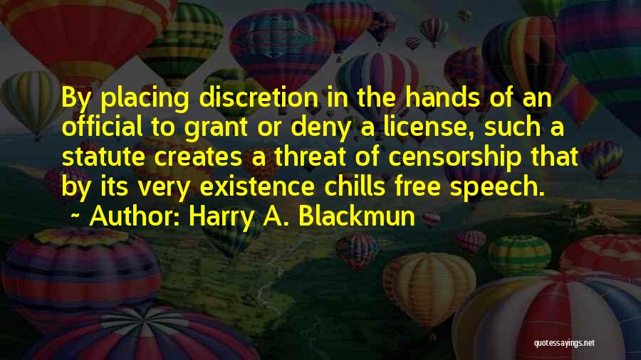 Harry A. Blackmun Quotes: By Placing Discretion In The Hands Of An Official To Grant Or Deny A License, Such A Statute Creates A