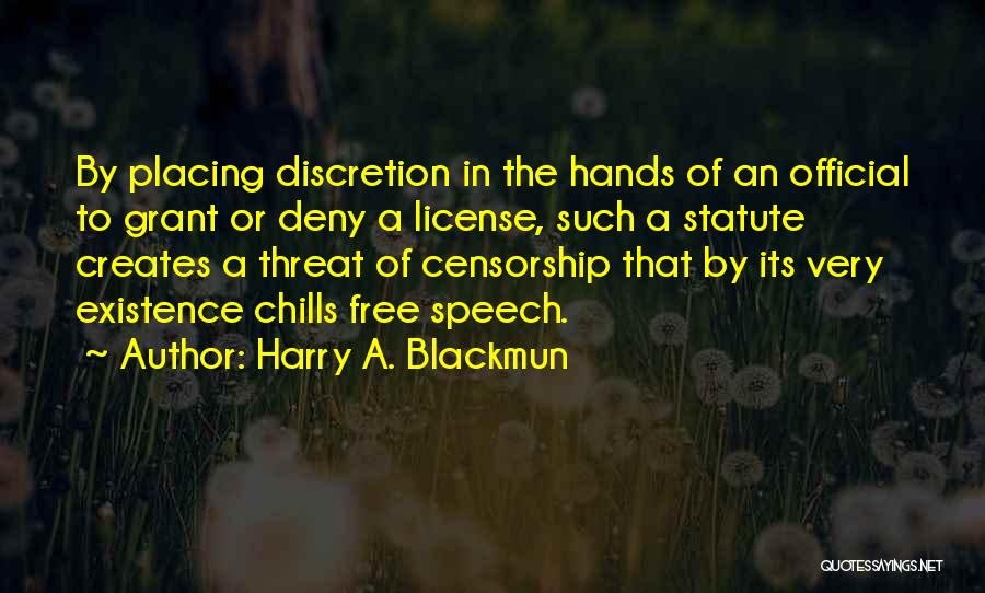 Harry A. Blackmun Quotes: By Placing Discretion In The Hands Of An Official To Grant Or Deny A License, Such A Statute Creates A