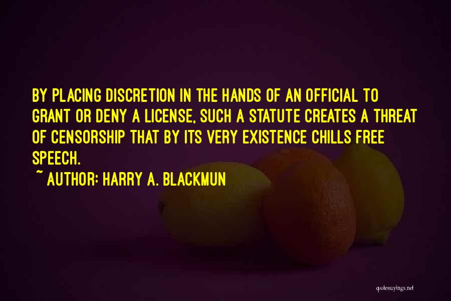 Harry A. Blackmun Quotes: By Placing Discretion In The Hands Of An Official To Grant Or Deny A License, Such A Statute Creates A