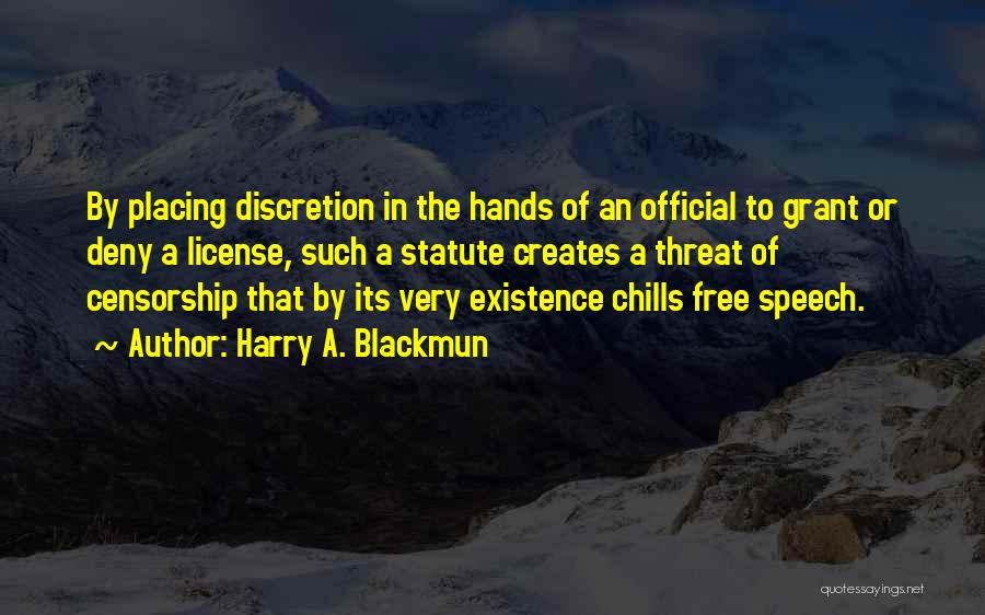Harry A. Blackmun Quotes: By Placing Discretion In The Hands Of An Official To Grant Or Deny A License, Such A Statute Creates A
