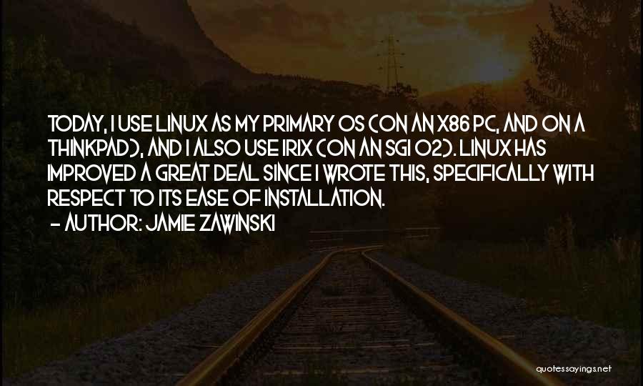 Jamie Zawinski Quotes: Today, I Use Linux As My Primary Os (on An X86 Pc, And On A Thinkpad), And I Also Use