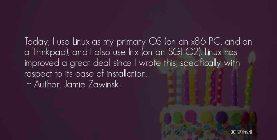 Jamie Zawinski Quotes: Today, I Use Linux As My Primary Os (on An X86 Pc, And On A Thinkpad), And I Also Use