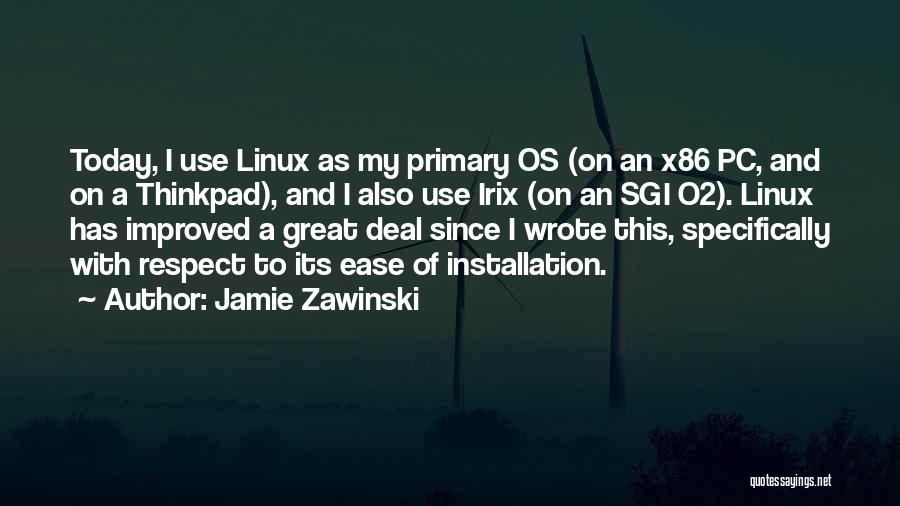 Jamie Zawinski Quotes: Today, I Use Linux As My Primary Os (on An X86 Pc, And On A Thinkpad), And I Also Use