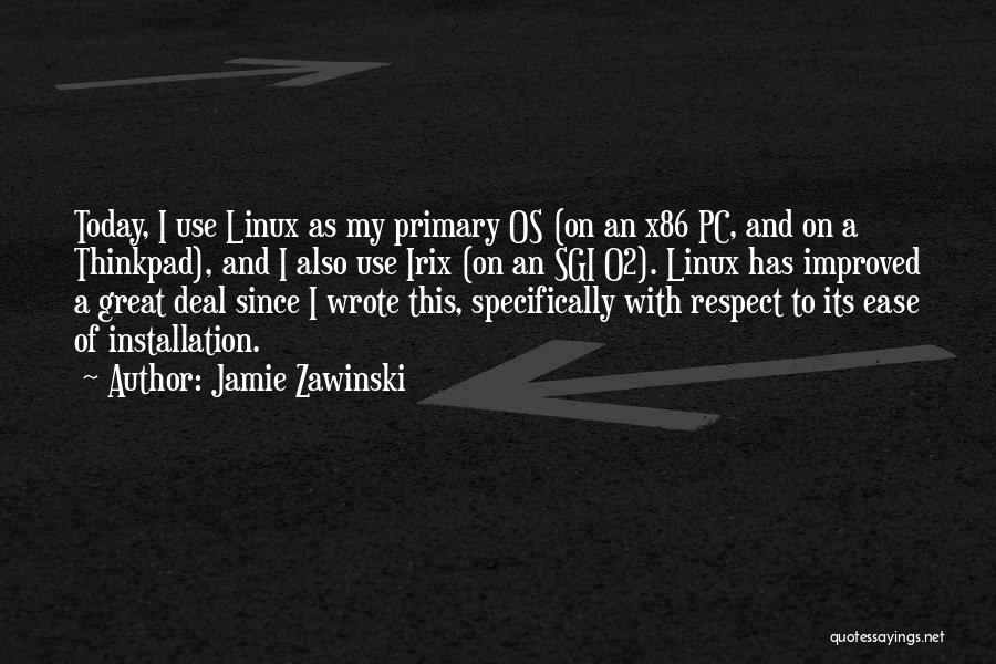 Jamie Zawinski Quotes: Today, I Use Linux As My Primary Os (on An X86 Pc, And On A Thinkpad), And I Also Use