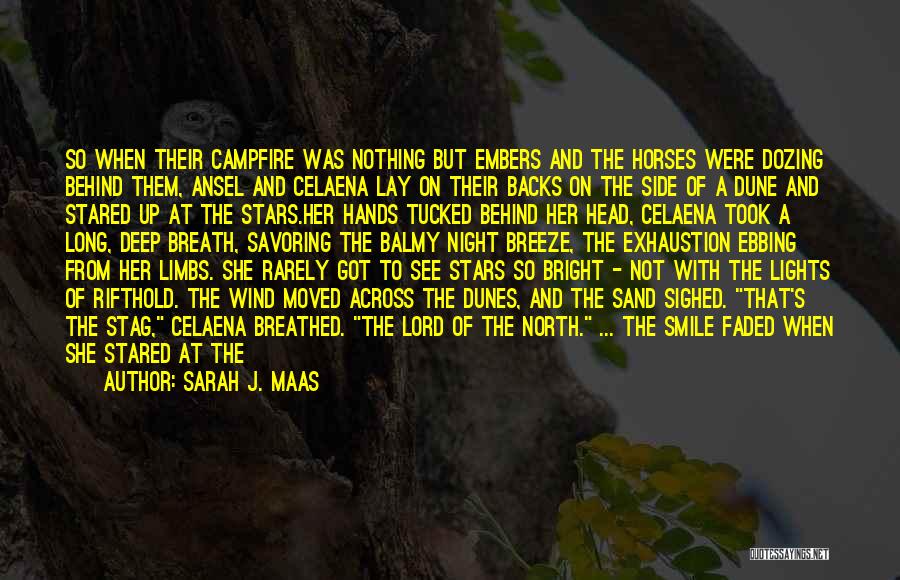 Sarah J. Maas Quotes: So When Their Campfire Was Nothing But Embers And The Horses Were Dozing Behind Them, Ansel And Celaena Lay On