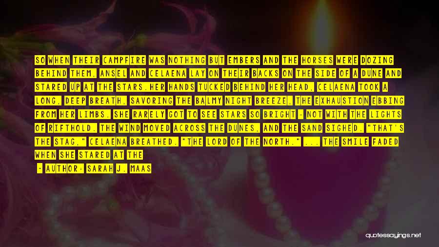 Sarah J. Maas Quotes: So When Their Campfire Was Nothing But Embers And The Horses Were Dozing Behind Them, Ansel And Celaena Lay On