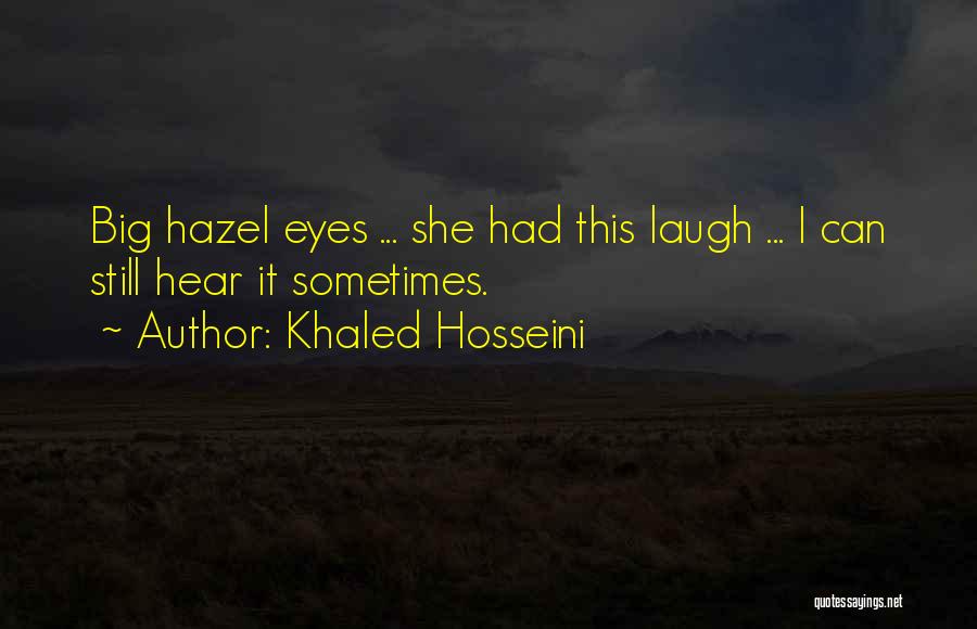 Khaled Hosseini Quotes: Big Hazel Eyes ... She Had This Laugh ... I Can Still Hear It Sometimes.