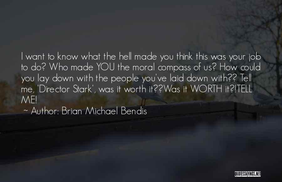 Brian Michael Bendis Quotes: I Want To Know What The Hell Made You Think This Was Your Job To Do? Who Made You The