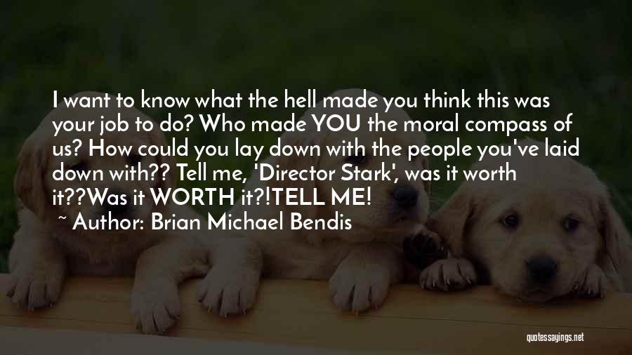 Brian Michael Bendis Quotes: I Want To Know What The Hell Made You Think This Was Your Job To Do? Who Made You The