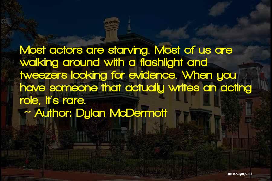 Dylan McDermott Quotes: Most Actors Are Starving. Most Of Us Are Walking Around With A Flashlight And Tweezers Looking For Evidence. When You