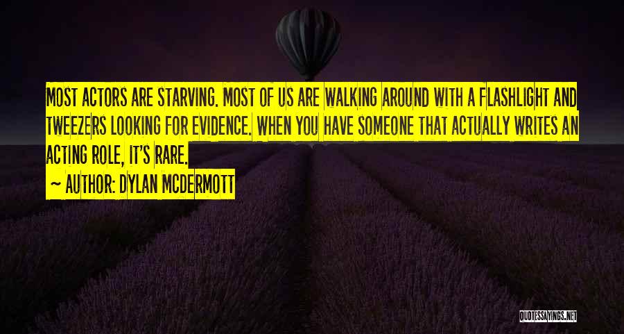 Dylan McDermott Quotes: Most Actors Are Starving. Most Of Us Are Walking Around With A Flashlight And Tweezers Looking For Evidence. When You