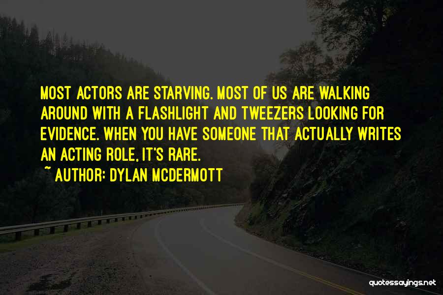 Dylan McDermott Quotes: Most Actors Are Starving. Most Of Us Are Walking Around With A Flashlight And Tweezers Looking For Evidence. When You