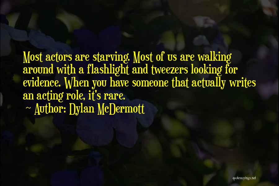 Dylan McDermott Quotes: Most Actors Are Starving. Most Of Us Are Walking Around With A Flashlight And Tweezers Looking For Evidence. When You