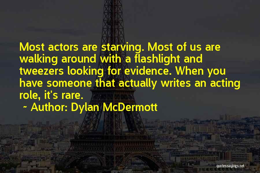 Dylan McDermott Quotes: Most Actors Are Starving. Most Of Us Are Walking Around With A Flashlight And Tweezers Looking For Evidence. When You