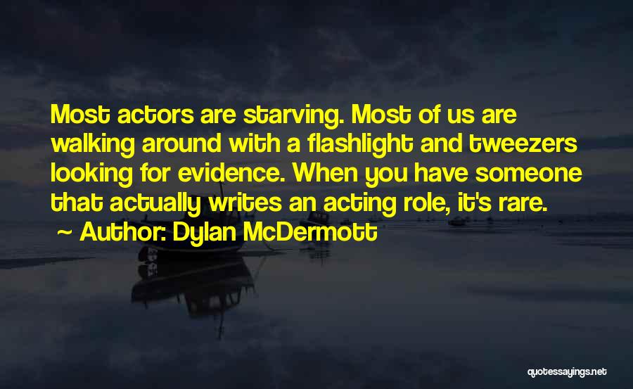 Dylan McDermott Quotes: Most Actors Are Starving. Most Of Us Are Walking Around With A Flashlight And Tweezers Looking For Evidence. When You