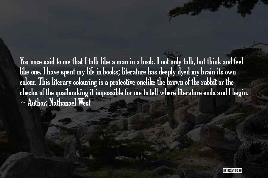 Nathanael West Quotes: You Once Said To Me That I Talk Like A Man In A Book. I Not Only Talk, But Think