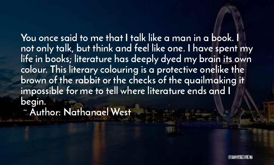 Nathanael West Quotes: You Once Said To Me That I Talk Like A Man In A Book. I Not Only Talk, But Think