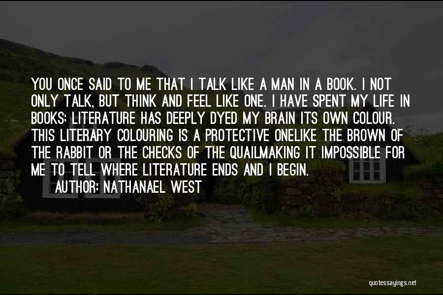 Nathanael West Quotes: You Once Said To Me That I Talk Like A Man In A Book. I Not Only Talk, But Think