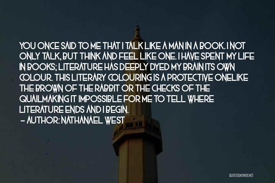 Nathanael West Quotes: You Once Said To Me That I Talk Like A Man In A Book. I Not Only Talk, But Think