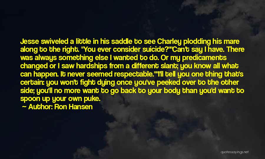Ron Hansen Quotes: Jesse Swiveled A Little In His Saddle To See Charley Plodding His Mare Along To The Right. You Ever Consider