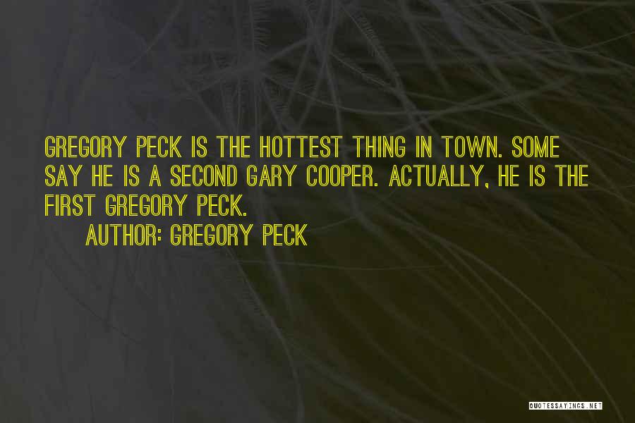 Gregory Peck Quotes: Gregory Peck Is The Hottest Thing In Town. Some Say He Is A Second Gary Cooper. Actually, He Is The