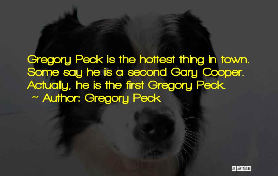 Gregory Peck Quotes: Gregory Peck Is The Hottest Thing In Town. Some Say He Is A Second Gary Cooper. Actually, He Is The