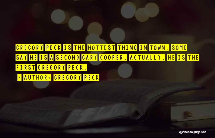 Gregory Peck Quotes: Gregory Peck Is The Hottest Thing In Town. Some Say He Is A Second Gary Cooper. Actually, He Is The