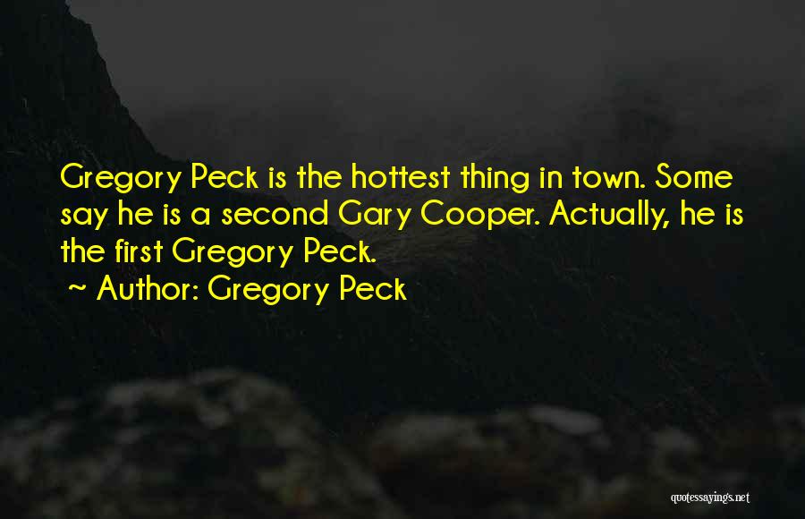 Gregory Peck Quotes: Gregory Peck Is The Hottest Thing In Town. Some Say He Is A Second Gary Cooper. Actually, He Is The