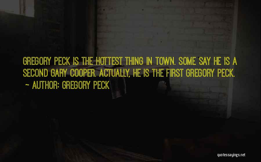 Gregory Peck Quotes: Gregory Peck Is The Hottest Thing In Town. Some Say He Is A Second Gary Cooper. Actually, He Is The