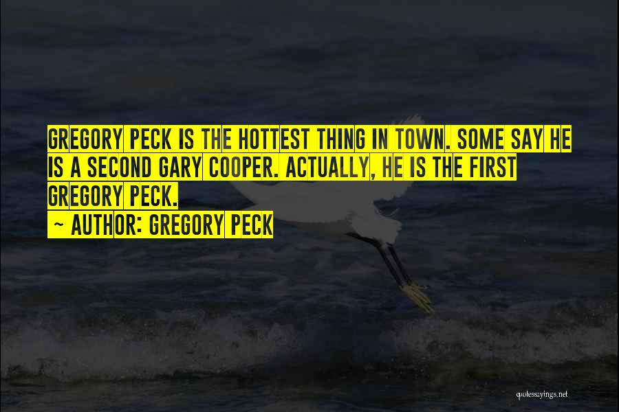 Gregory Peck Quotes: Gregory Peck Is The Hottest Thing In Town. Some Say He Is A Second Gary Cooper. Actually, He Is The